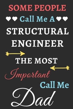 Some People Call Me A Structural Engineer The Most Important Call Me Dad: lined notebook,Funny Structural Engineer gift