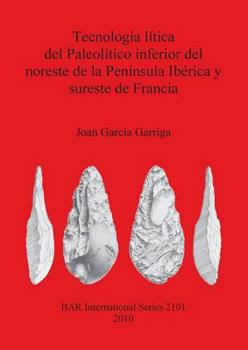Tecnolog�a l�tica del Paleol�tico inferior del noreste de la Pen�nsula Ib�rica y sureste de Francia