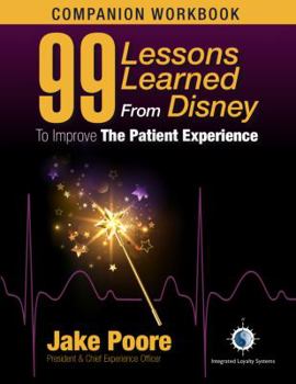 Misc 99 Lessons Learned from Disney to Improve The Patient Experience - Companion Workbook Book