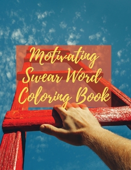Motivating Swear Word Coloring Book: A Hilarious Coloring Book For Creative Adults