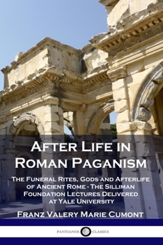 Paperback After Life in Roman Paganism: The Funeral Rites, Gods and Afterlife of Ancient Rome - The Silliman Foundation Lectures Delivered at Yale University Book