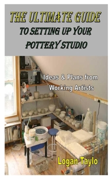 Paperback The Ultimate Guide to Setting Up Your Pottery Studio: Ideas & Plans from Working Artists Book