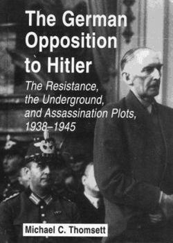 Hardcover The German Opposition to Hitler: The Resistance, the Underground, and Assassination Plots, 1938-1945 Book