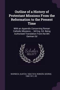 Paperback Outline of a History of Protestant Missions From the Reformation to the Present Time: With an Appendix Concerning Roman Catholic Missions ... 3d Eng. Book