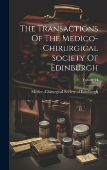 Hardcover The Transactions Of The Medico-chirurgical Society Of Edinburgh; Volume 24 Book