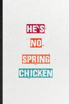 He's No Spring Chicken: Practical Encourage Motivation Lined Notebook/ Blank Journal For Empathy Motivating Behavior, Inspirational Saying Unique Special Birthday Gift Idea Lovely Funny Cute