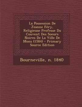 Paperback La Possession De Jeanne Féry, Religieuse Professe Du Couvent Des Soeurs Noires De La Ville De Mons (1584) [French] Book