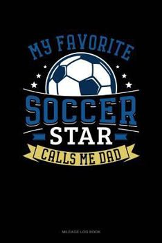 Paperback My Favorite Soccer Star Calls Me Dad: Mileage Log Book
