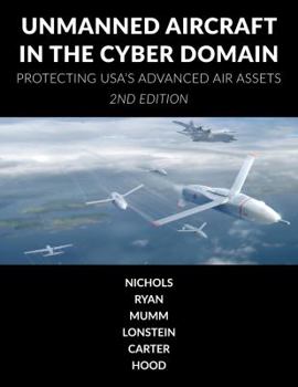 Paperback Unmanned Aircraft Systems in the Cyber Domain: Protecting USA's Advanced Air Assets Book