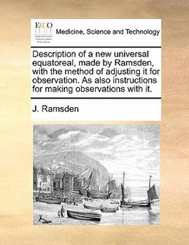 Paperback Description of a New Universal Equatoreal, Made by Ramsden, with the Method of Adjusting It for Observation. as Also Instructions for Making Observati Book