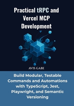 Paperback Practical tRPC and Vercel MCP Development: Build Modular, Testable Commands and Automations with TypeScript, Jest, Playwright, and Semantic Versioning Book
