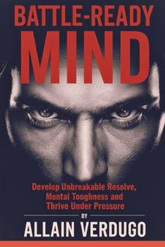 Paperback Battle-Ready Mind: Develop Unbreakable Resolve, Mental Toughness and Thrive Under Pressure Book