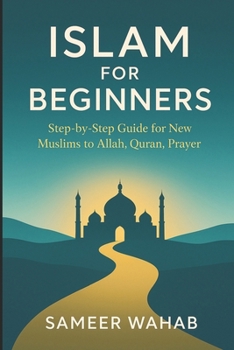 Paperback Islam for Beginners: Step-by-Step Guide for New Muslims to Allah, Quran, Prayer: Islamic Books for New Converts: Understand the Quran, Pray Like a Mus Book