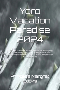 Paperback Yoro Vacation Paradise 2024: Welcome To A Honduran City Where Fishes Mystifyingly Rained From Sky Every Year Creating A Miraculous Event While Also Book