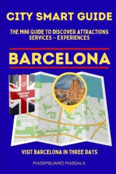 CITY SMART GUIDE BARCELONA. The mini guide to discover ATTRACTIONS – SERVICES – EXPERIENCES. (CITY SMART GUIDE ENGLISH EDITION)