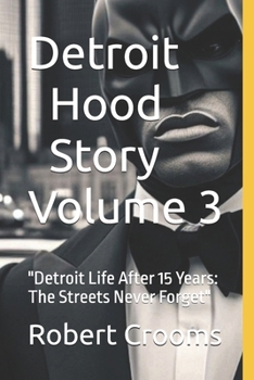 "Detroit Hood Story" Volume 3: "Detroit Life After 15 Years: The Streets Never Forget"