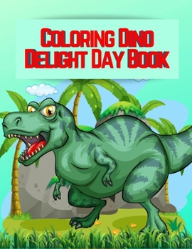 Coloring Dino Delight Day Book: The Ultimate Dinosaur Colouring Book for Kids, Fun Children's Colouring Book for Boys & Girls with Adorable Dinosaur for Toddlers & Kids to Colour