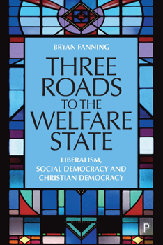 Hardcover Three Roads to the Welfare State: Liberalism, Social Democracy and Christian Democracy Book