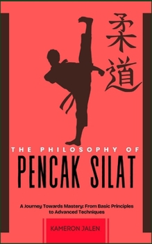 Paperback The Philosophy of Pencak Silat: A Journey Towards Mastery: From Basic Principles to Advanced Techniques Book