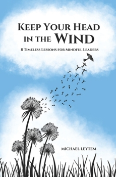 Paperback Keep Your Head In The Wind: 8 Timeless Lessons For Mindful Leaders Book