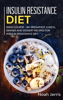 Hardcover Insulin Resistance Diet: MAIN COURSE - 60+ Breakfast, Lunch, Dinner and Dessert Recipes for Insulin Resistance Diet Book
