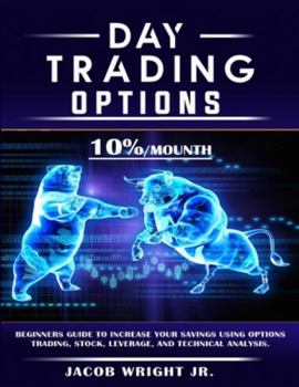Paperback Day Trading Options: 10 % / Mounth, Beginners Guide to Increase Your Savings Using Options Trading, Stock, Leverage, and Technical Analysis Book