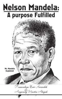 Paperback Nelson Mandela: a Purpose Fulfilled: Mr. Mandela Explained Book