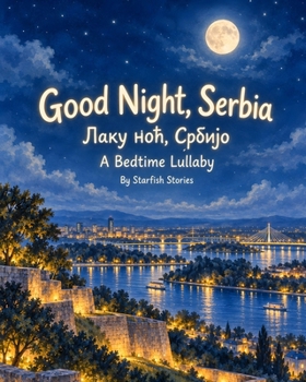 Good Night, Serbia: A Bedtime Adventure Through Serbia's Iconic Landmarks (Good Night Country Bedtime Adventures)