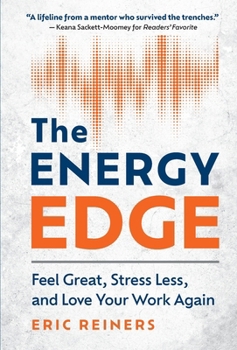 The Energy Edge: Feel Great, Stress Less, and Love Your Work Again