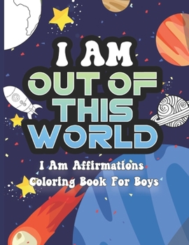 Paperback I Am Out of This World: I Am Affirmations Coloring Book For Boys Space Theme Book