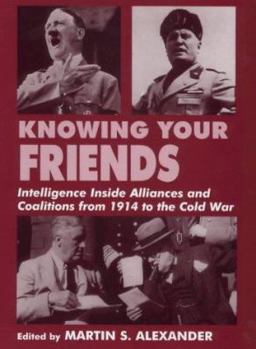Paperback Knowing Your Friends: Intelligence Inside Alliances and Coalitions from 1914 to the Cold War Book