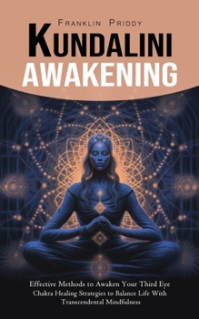 Paperback Kundalini Awakening: Effective Methods to Awaken Your Third Eye (Chakra Healing Strategies to Balance Life With Transcendental Mindfulness) Book