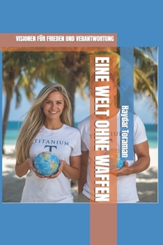 EINE WELT OHNE WAFFEN: VISIONEN FÜR FRIEDEN UND VERANTWORTUNG (German Edition)