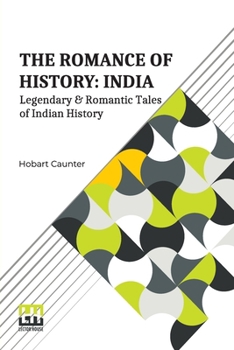 Paperback The Romance Of History: India: Or, Legendary & Romantic Tales Of Indian History. Book