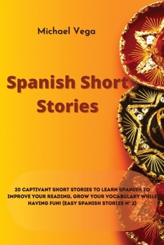 Paperback Spanish Short Stories: 20 Captivant Short Stories to Learn Spanish to Improve Your Reading, Grow your Vocabulary While Having Fun! (Easy Span Book