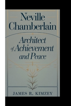 NEVILLE CHAMBERLAIN: Architect Of Appeasement and Peace