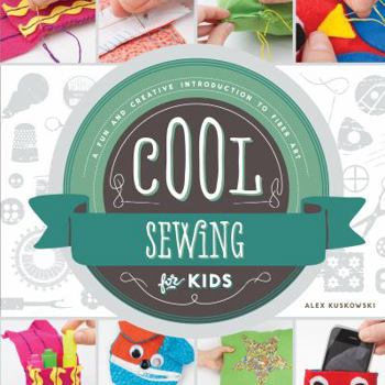 Library Binding Cool Sewing for Kids: A Fun and Creative Introduction to Fiber Art: A Fun and Creative Introduction to Fiber Art Book