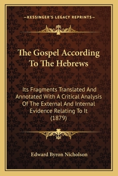 Paperback The Gospel According To The Hebrews: Its Fragments Translated And Annotated With A Critical Analysis Of The External And Internal Evidence Relating To Book