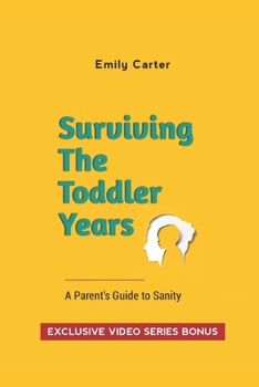Surviving The Toddler Years: A Parent's Guide To Sanity