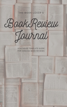 Paperback The Book Lover's Book Review Journal, a Complete Detailed Guide to Recording Book Reviews, 8x5: Designed for Book Lovers, Book Reviewers, and Those Wa Book