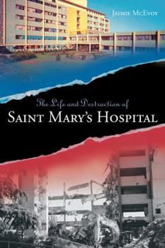 Life and Destruction of Saint Mary's Hospital