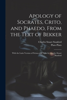 Paperback Apology of Socrates, Crito, and Phaedo, From the Text of Bekker; With the Latin Version of Ficinus and Notes by Charles Stuart Stanford Book