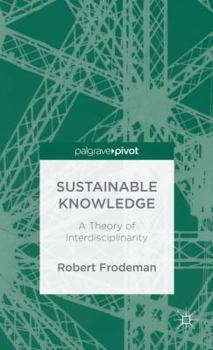 Hardcover Sustainable Knowledge: A Theory of Interdisciplinarity Book