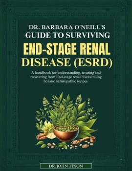 Dr. Barbara O'Neill's Guide to Surviving End-Stage Renal Disease Esrd: A Handbook For Understanding, Treating And Recovering From End-Stage Renal Dise