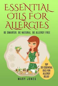 Paperback Essential Oils For Allergies: Be Smarter. Be Natural. Be Allergy Free Book