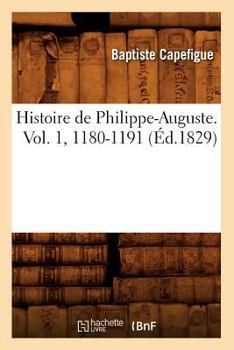 Paperback Histoire de Philippe-Auguste. Vol. 1, 1180-1191 (Éd.1829) [French] Book