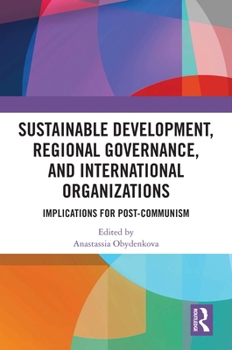 Hardcover Sustainable Development, Regional Governance, and International Organizations: Implications for Post-Communism Book