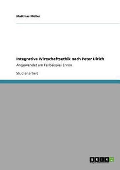 Paperback Integrative Wirtschaftsethik nach Peter Ulrich: Angewendet am Fallbeispiel Enron [German] Book