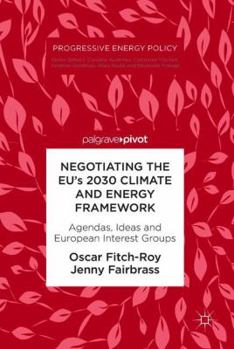 Hardcover Negotiating the Eu's 2030 Climate and Energy Framework: Agendas, Ideas and European Interest Groups Book
