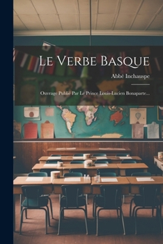 Le Verbe Basque: Ouvrage Publi� Par Le Prince Louis-Lucien Bonaparte...
